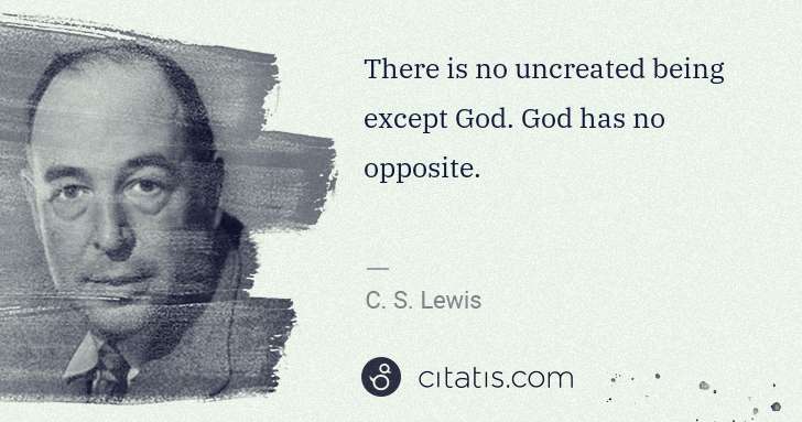 C. S. Lewis: There is no uncreated being except God. God has no ... | Citatis