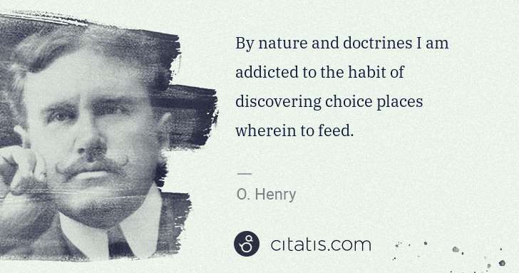 O. Henry: By nature and doctrines I am addicted to the habit of ... | Citatis