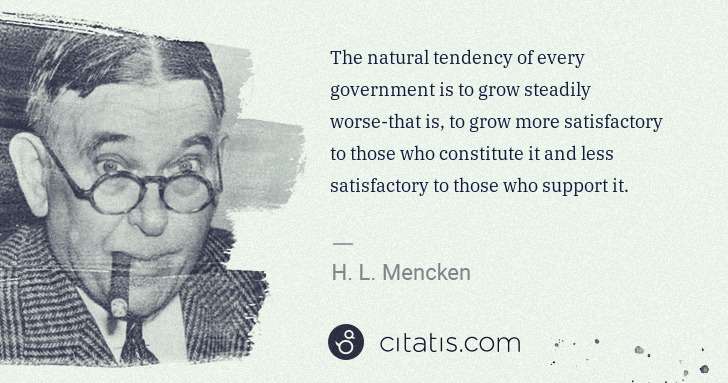 H. L. Mencken: The natural tendency of every government is to grow ... | Citatis