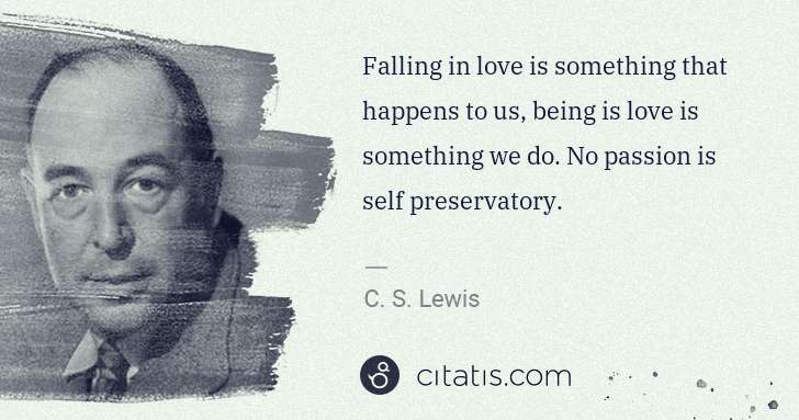 C. S. Lewis: Falling in love is something that happens to us, being is ... | Citatis