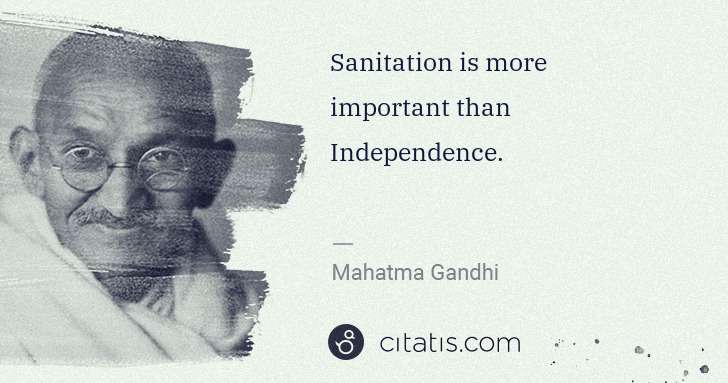 Mahatma Gandhi: Sanitation is more important than Independence. | Citatis