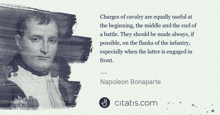 Napoleon Bonaparte: Charges of cavalry are equally useful at the beginning, ... | Citatis