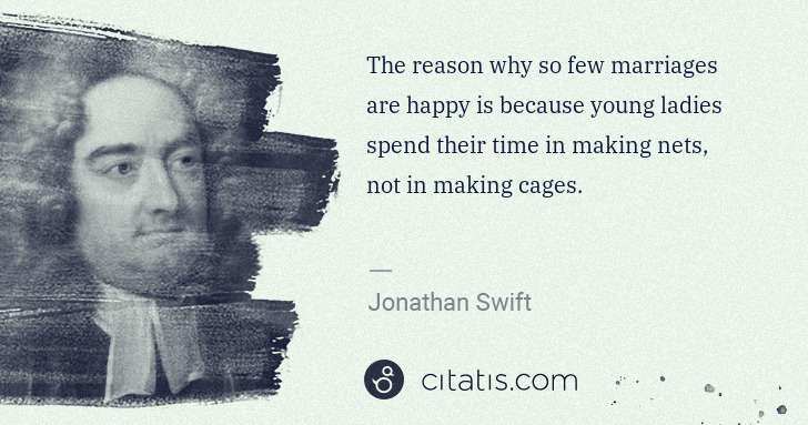 Jonathan Swift: The reason why so few marriages are happy is because young ... | Citatis