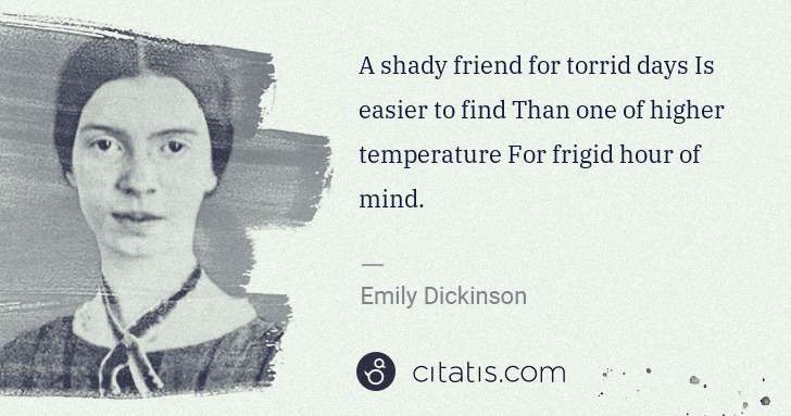 Emily Dickinson: A shady friend for torrid days Is easier to find Than one ... | Citatis