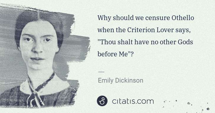Emily Dickinson: Why should we censure Othello when the Criterion Lover ... | Citatis