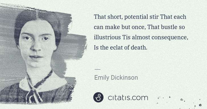 Emily Dickinson: That short, potential stir That each can make but once, ... | Citatis
