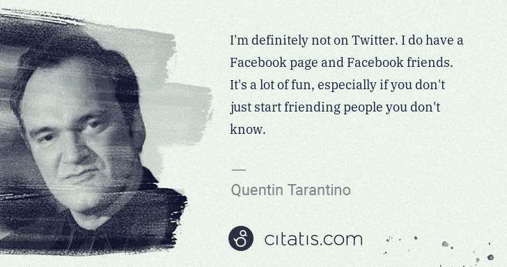 Quentin Tarantino: I'm definitely not on Twitter. I do have a Facebook page ... | Citatis