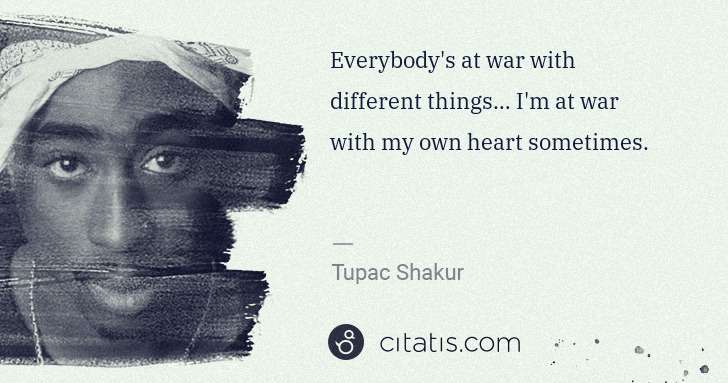 Tupac Shakur: Everybody's at war with different things… I'm at war with ... | Citatis