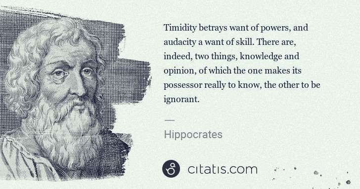Hippocrates: Timidity betrays want of powers, and audacity a want of ... | Citatis