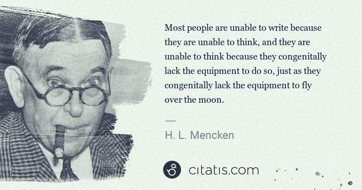 H. L. Mencken: Most people are unable to write because they are unable to ... | Citatis