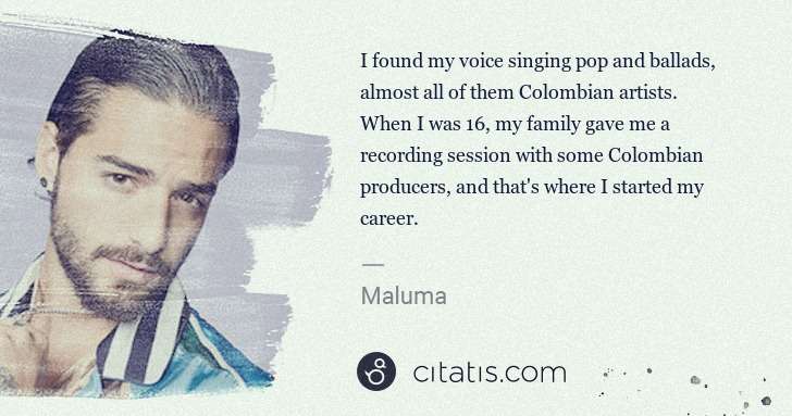 Maluma: I found my voice singing pop and ballads, almost all of ... | Citatis