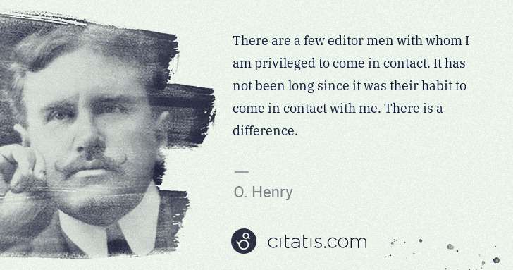 O. Henry: There are a few editor men with whom I am privileged to ... | Citatis