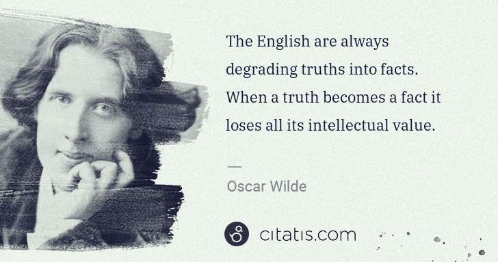 Oscar Wilde: The English are always degrading truths into facts. When a ... | Citatis