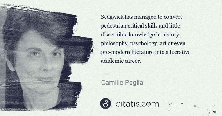 Camille Paglia: Sedgwick has managed to convert pedestrian critical skills ... | Citatis