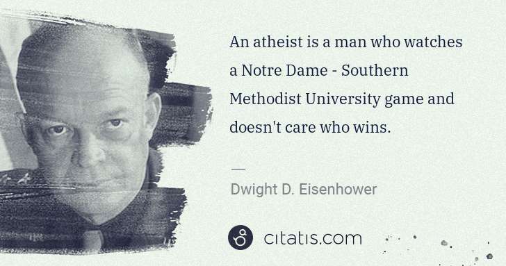 Dwight D. Eisenhower: An atheist is a man who watches a Notre Dame - Southern ... | Citatis