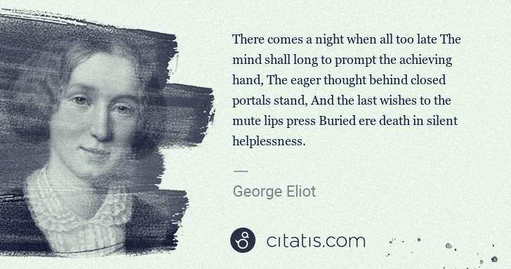 George Eliot: There comes a night when all too late The mind shall long ... | Citatis