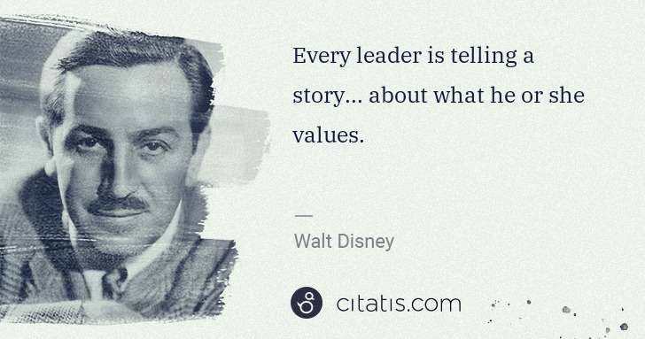 Walt Disney: Every leader is telling a story... about what he or she ... | Citatis