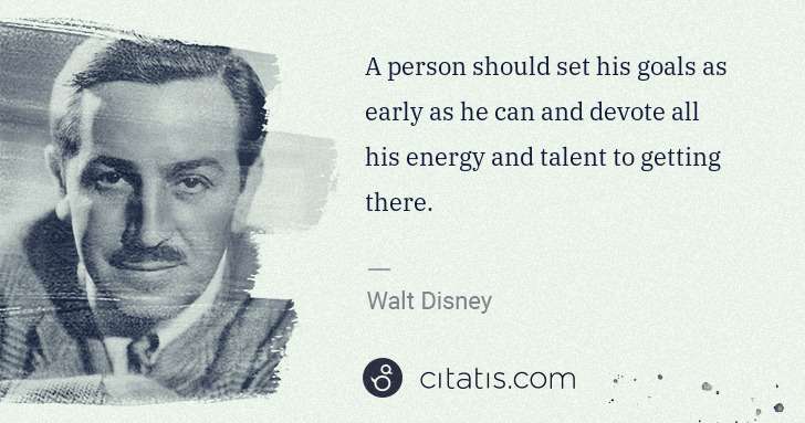 Walt Disney: A person should set his goals as early as he can and ... | Citatis