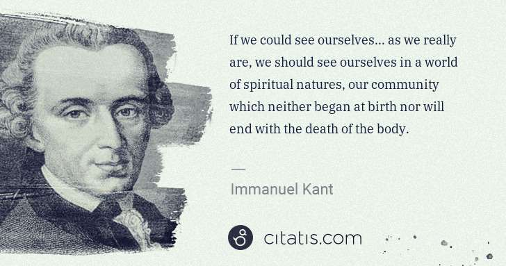 Immanuel Kant: If we could see ourselves... as we really are, we should ... | Citatis