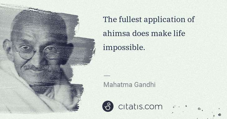 Mahatma Gandhi: The fullest application of ahimsa does make life ... | Citatis