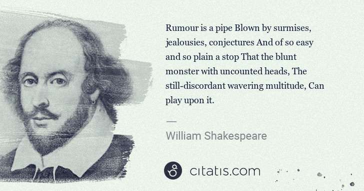William Shakespeare: Rumour is a pipe Blown by surmises, jealousies, ... | Citatis
