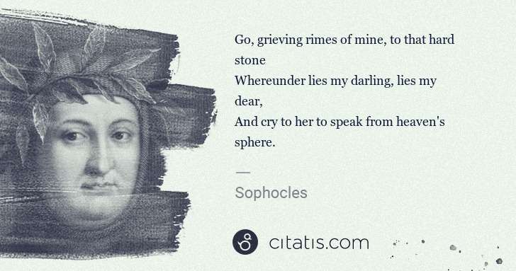 Petrarch (Francesco Petrarca): Go, grieving rimes of mine, to that hard stone
Whereunder ... | Citatis