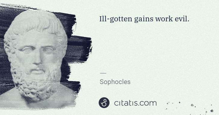 Sophocles: Ill-gotten gains work evil. | Citatis