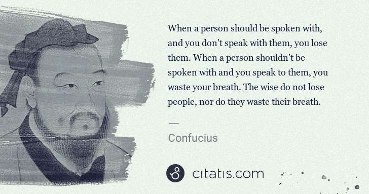 Confucius: When a person should be spoken with, and you don't speak ... | Citatis