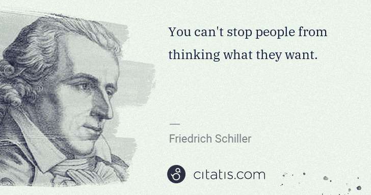 Friedrich Schiller: You can't stop people from thinking what they want. | Citatis