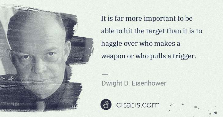 Dwight D. Eisenhower: It is far more important to be able to hit the target than ... | Citatis