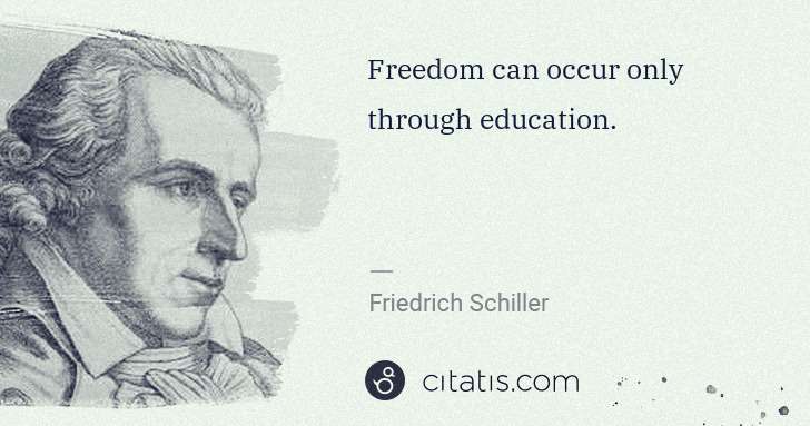 Friedrich Schiller: Freedom can occur only through education. | Citatis