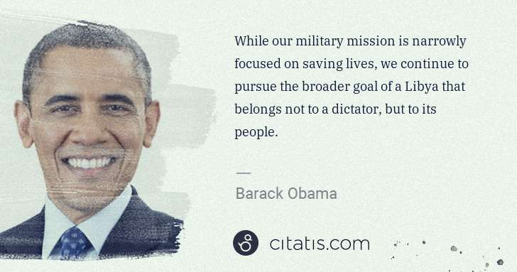 Barack Obama: While our military mission is narrowly focused on saving ... | Citatis