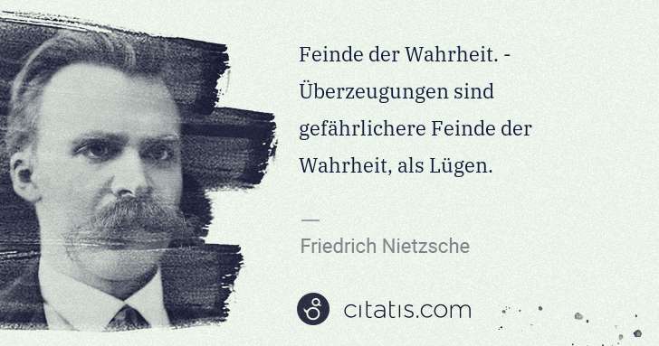 Friedrich Nietzsche: Feinde der Wahrheit. - Überzeugungen sind gefährlichere ... | Citatis