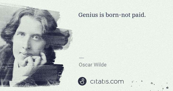 Oscar Wilde: Genius is born-not paid. | Citatis