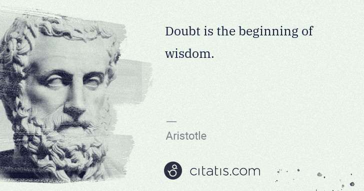 Aristotle: Doubt is the beginning of wisdom. | Citatis