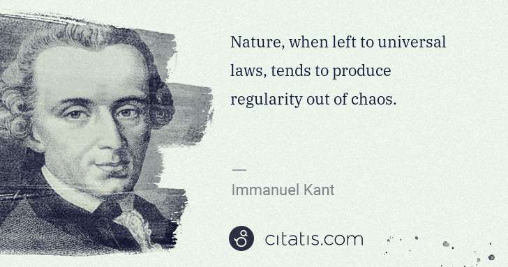 Immanuel Kant: Nature, when left to universal laws, tends to produce ... | Citatis