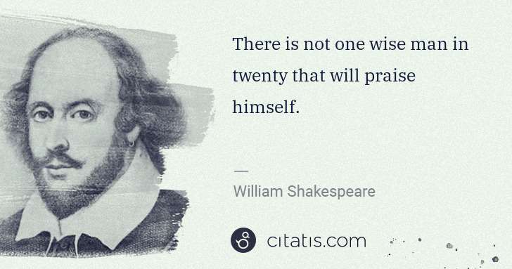 William Shakespeare: There is not one wise man in twenty that will praise ... | Citatis