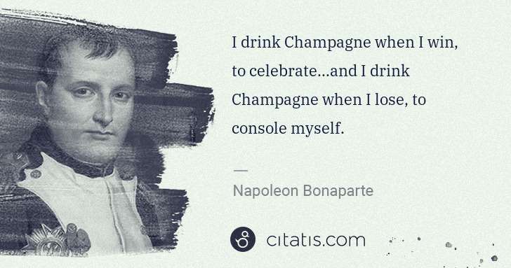 Napoleon Bonaparte: I drink Champagne when I win, to celebrate...and I drink ... | Citatis