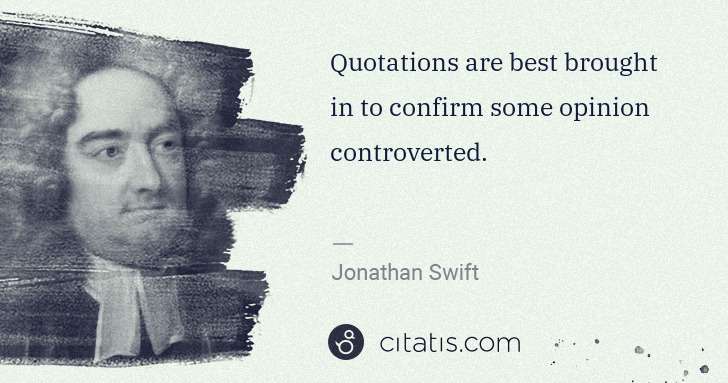 Jonathan Swift: Quotations are best brought in to confirm some opinion ... | Citatis