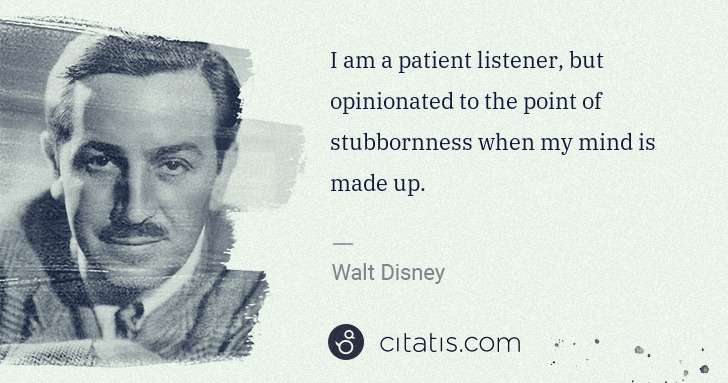 Walt Disney: I am a patient listener, but opinionated to the point of ... | Citatis