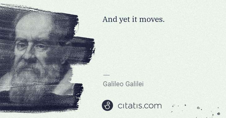 Galileo Galilei: And yet it moves. | Citatis
