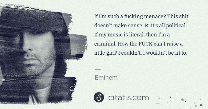 Eminem: If I'm such a fucking menace? This shit doesn't make sense ... | Citatis