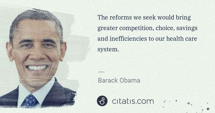 Barack Obama: The reforms we seek would bring greater competition, ... | Citatis