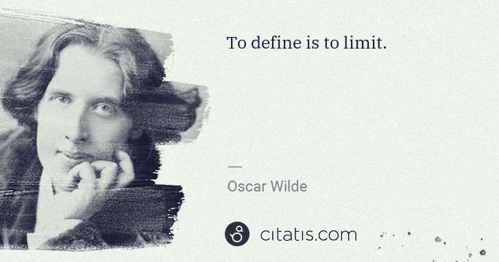 Oscar Wilde: To define is to limit. | Citatis