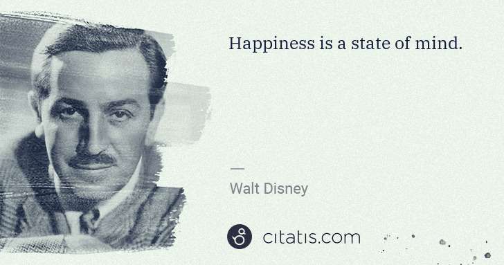 Walt Disney: Happiness is a state of mind. | Citatis