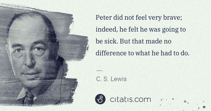 C. S. Lewis: Peter did not feel very brave; indeed, he felt he was ... | Citatis