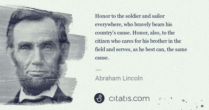 Abraham Lincoln: Honor to the soldier and sailor everywhere, who bravely ... | Citatis