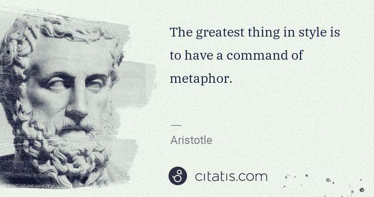 Aristotle: The greatest thing in style is to have a command of ... | Citatis