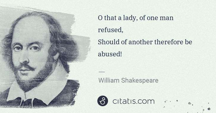 William Shakespeare: O that a lady, of one man refused,
Should of another ... | Citatis
