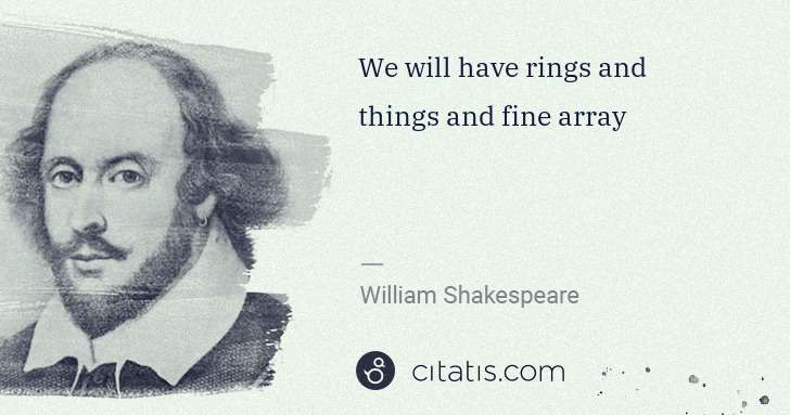 William Shakespeare: We will have rings and things and fine array | Citatis